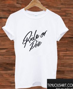 Ride Or Die T shirt