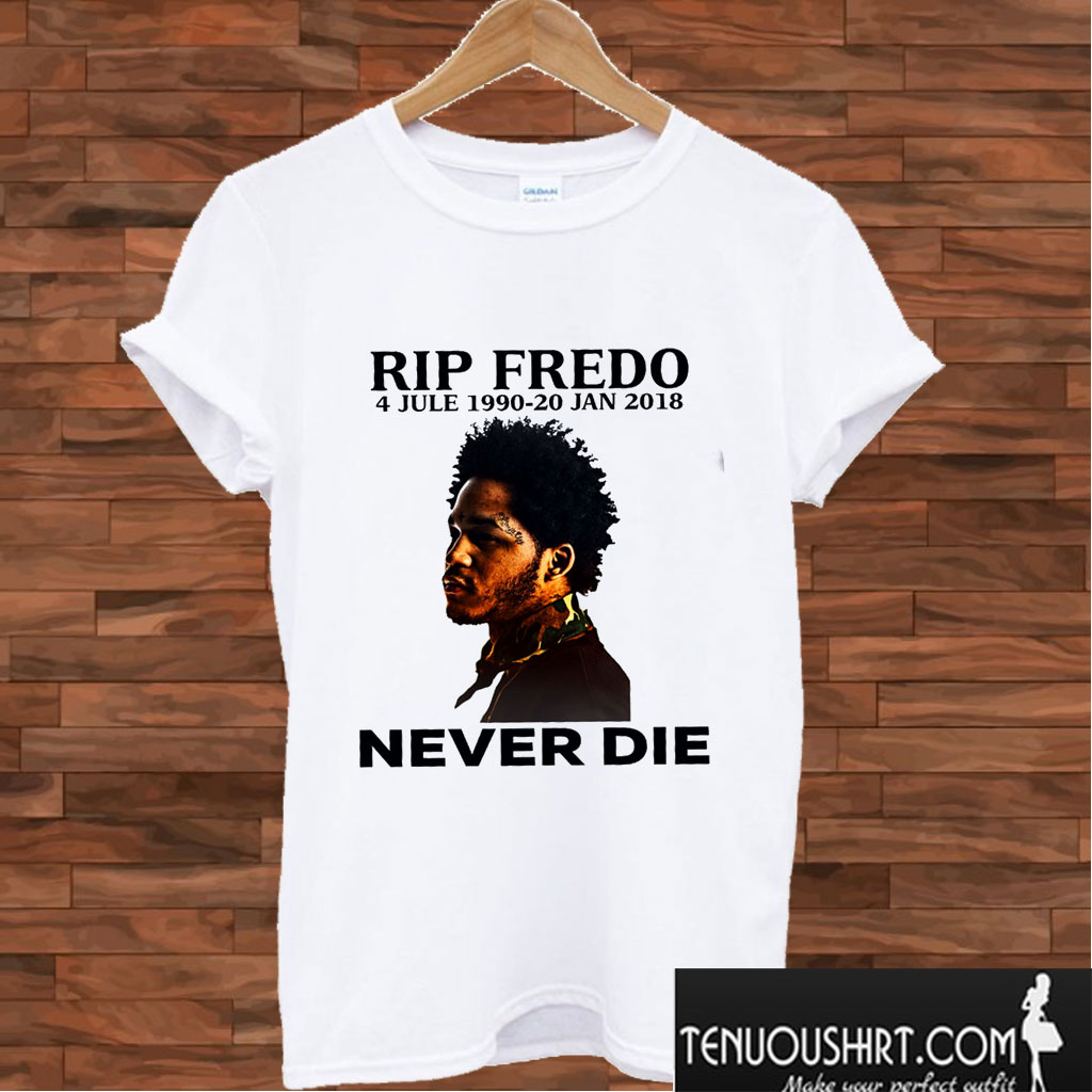 Rip Fredo Never Die T shirt