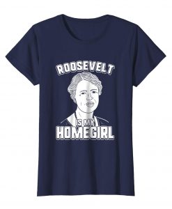 Roosevelt Is My Homegirl T shirt