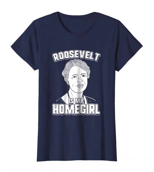 Roosevelt Is My Homegirl T shirt