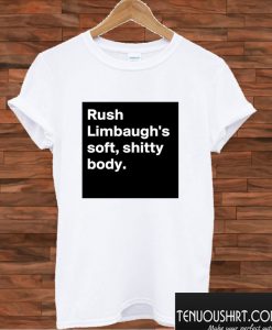 Rush Limbaugh’s soft shitty body T shirt