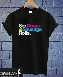 Sex Drugs & Sausage Rolls T shirt