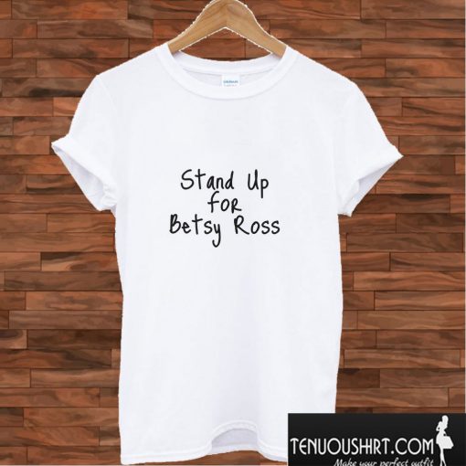 Stand Up for Betsy ross T shirt