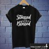 Stressed but oh so Blessed T shirt