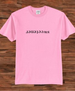 Sweetener T shirt