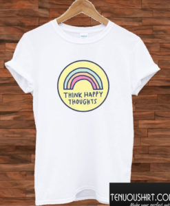 Think Happy Thoughts White T shirt