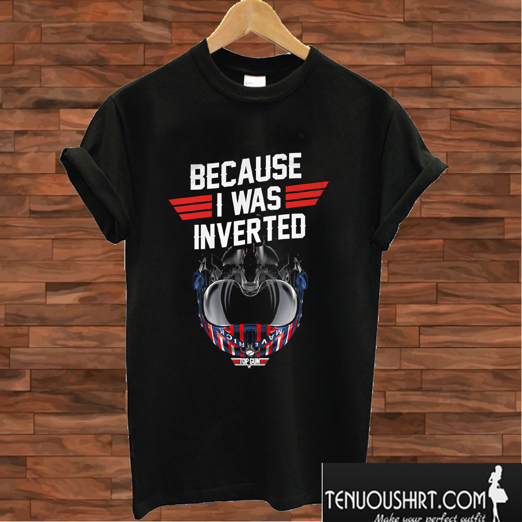 Top Gun Because I Was Inverted T shirt