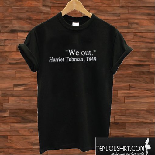 We Out Harriet Tubman 1849 T shirt