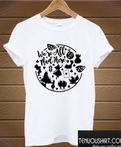 We’re All Mad Here Alice In Wonderland T shirt