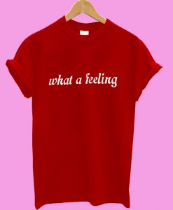 What a feeling T shirt