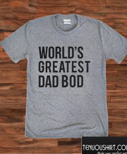 World's Greatest Dad Bod T shirt