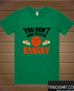 You don't want to see me hangry T shirt