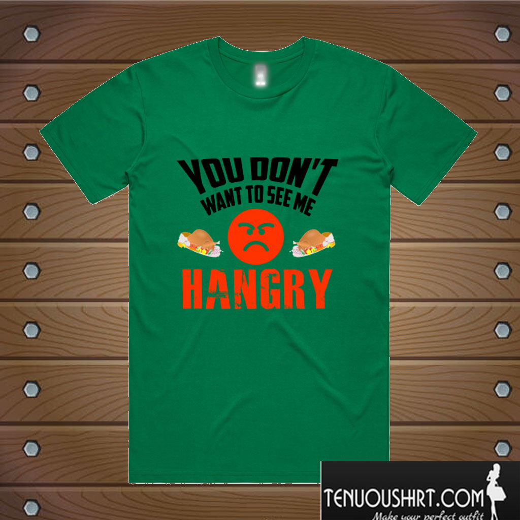 You don't want to see me hangry T shirt