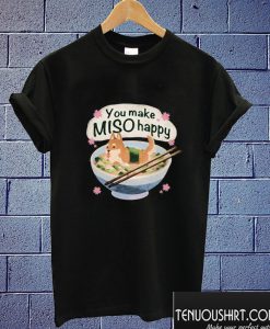 You make MISO happy! T shirt