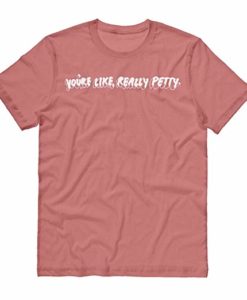 You Really Petty Mean Girls T shirt