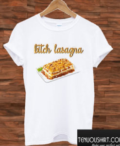 Bitch Lasagna T shirt