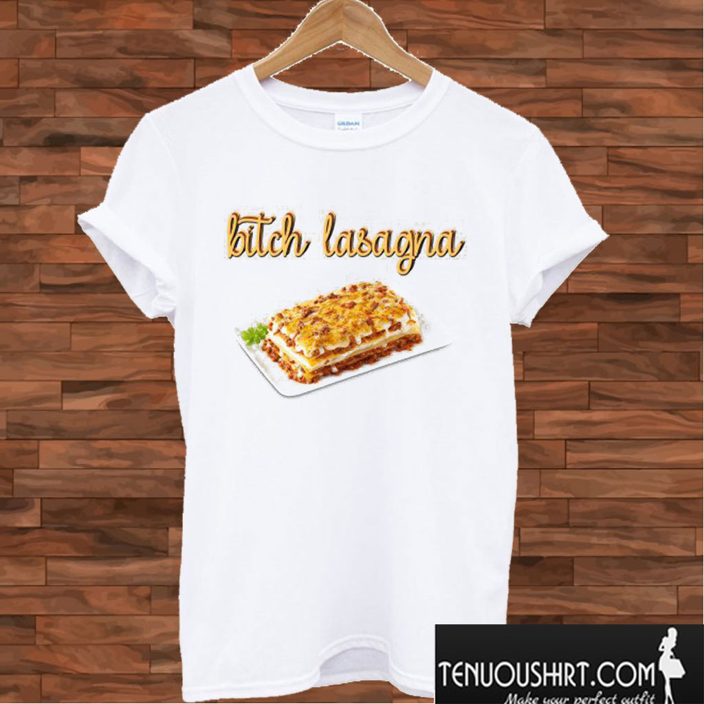 Bitch Lasagna T shirt