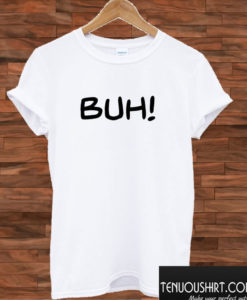 Buh! T shirt