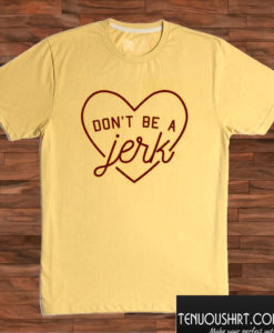 Don’t Be a Jerk T shirt