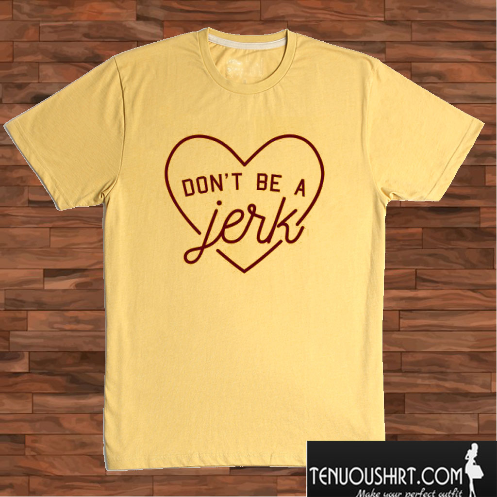 Don’t Be a Jerk T shirt