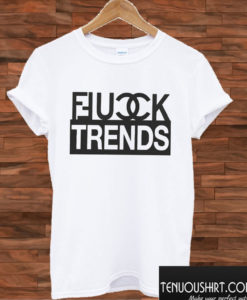 Fuck Trends T shirt