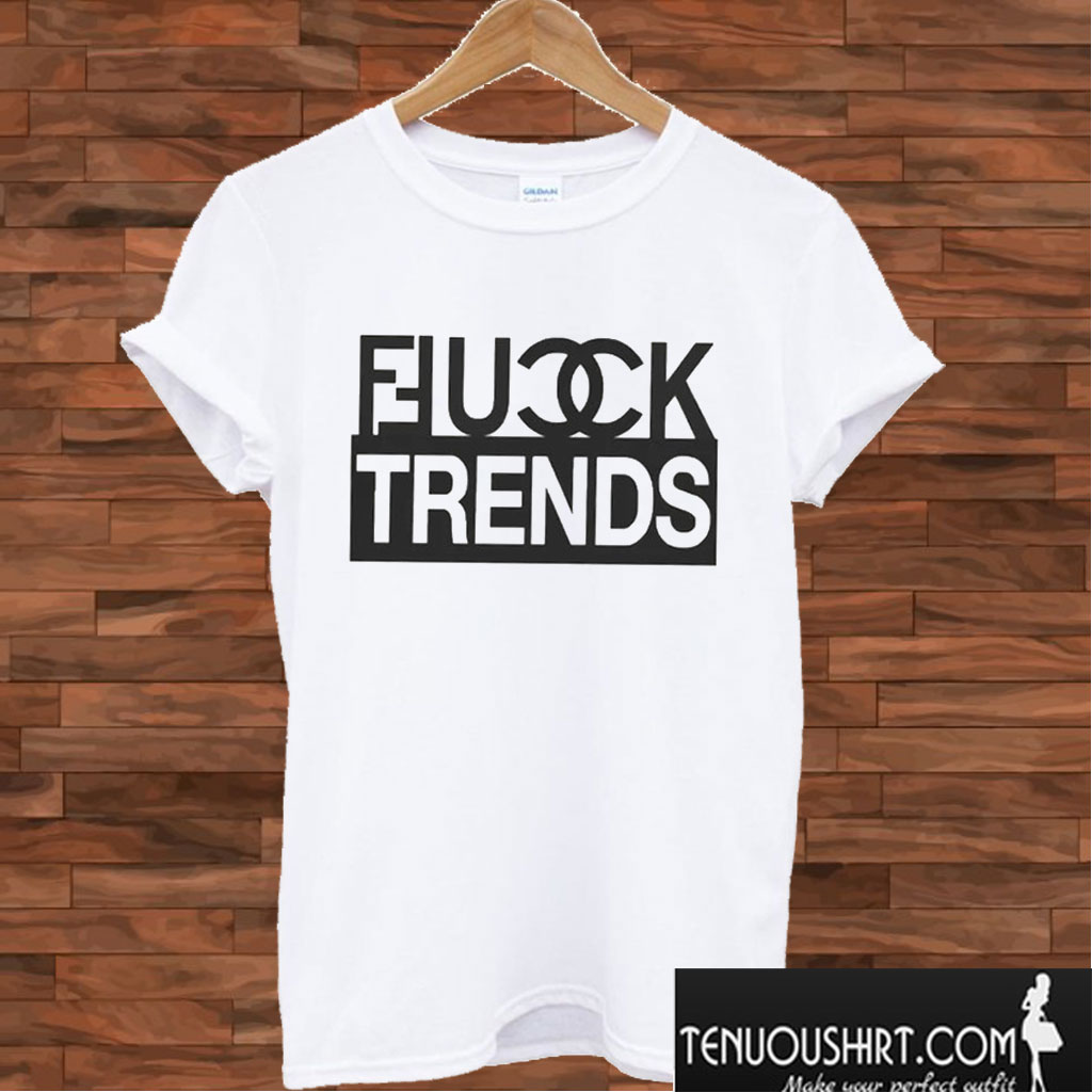 Fuck Trends T shirt