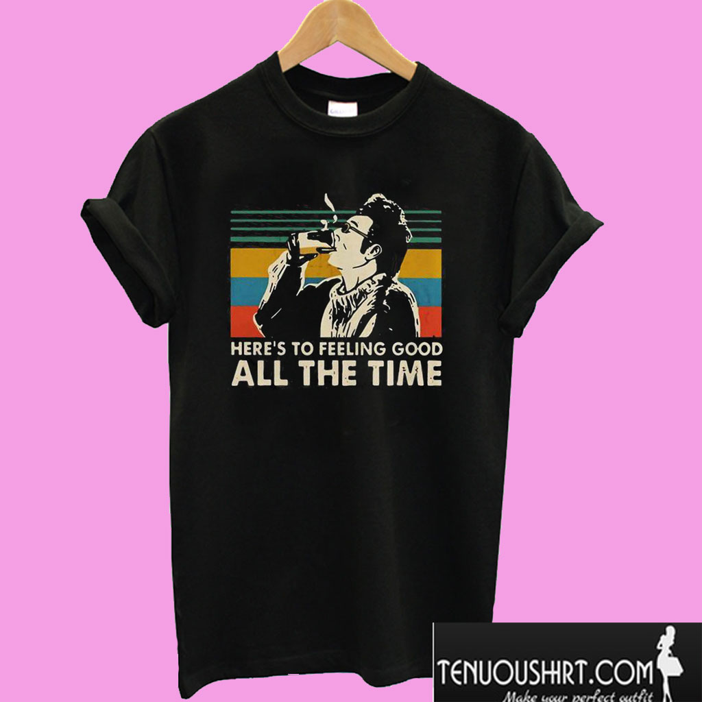 Here’s To Feeling Good All The Time Kramer T shirt