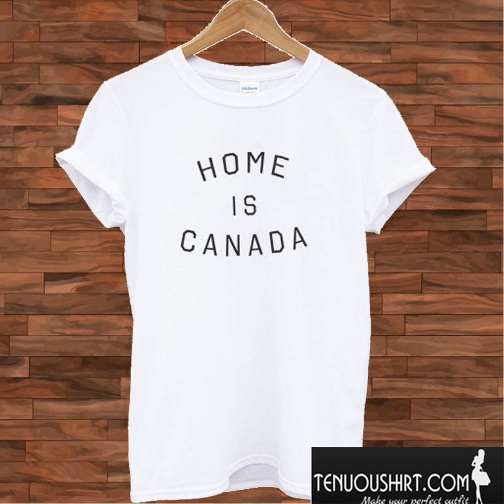 Home is Canada T shirt
