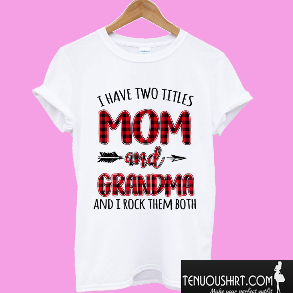 I Have Two Titles Mom And Grandma And I Rock Them Both T shirt