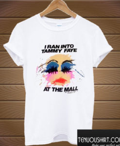 I Ran Into Tammy Faye Bakker At the Mall T shirt