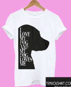 I love My Dog T shirt