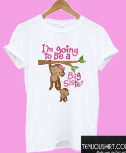 I'm Going to Be A Big Sister T shirt