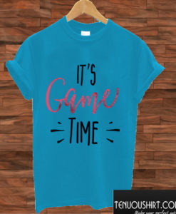 Its game time T shirt