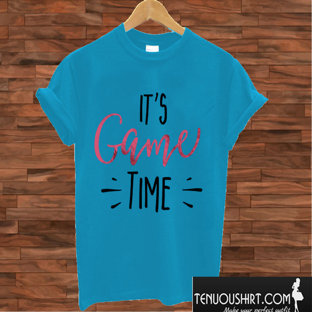 Its game time T shirt