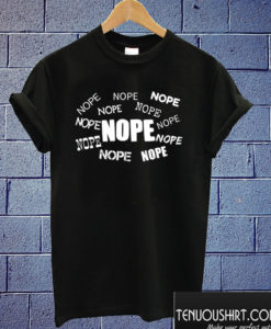 Nope Nope Nope T shirt