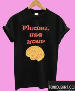 Please, use your brain T shirt