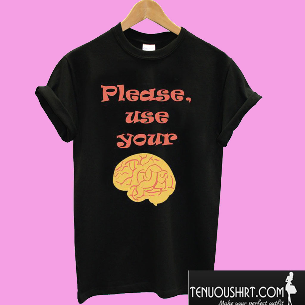 Please, use your brain T shirt