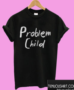 Problem Child T shirt