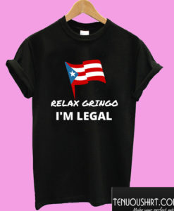 Relax Gringo I’m Legal T shirt