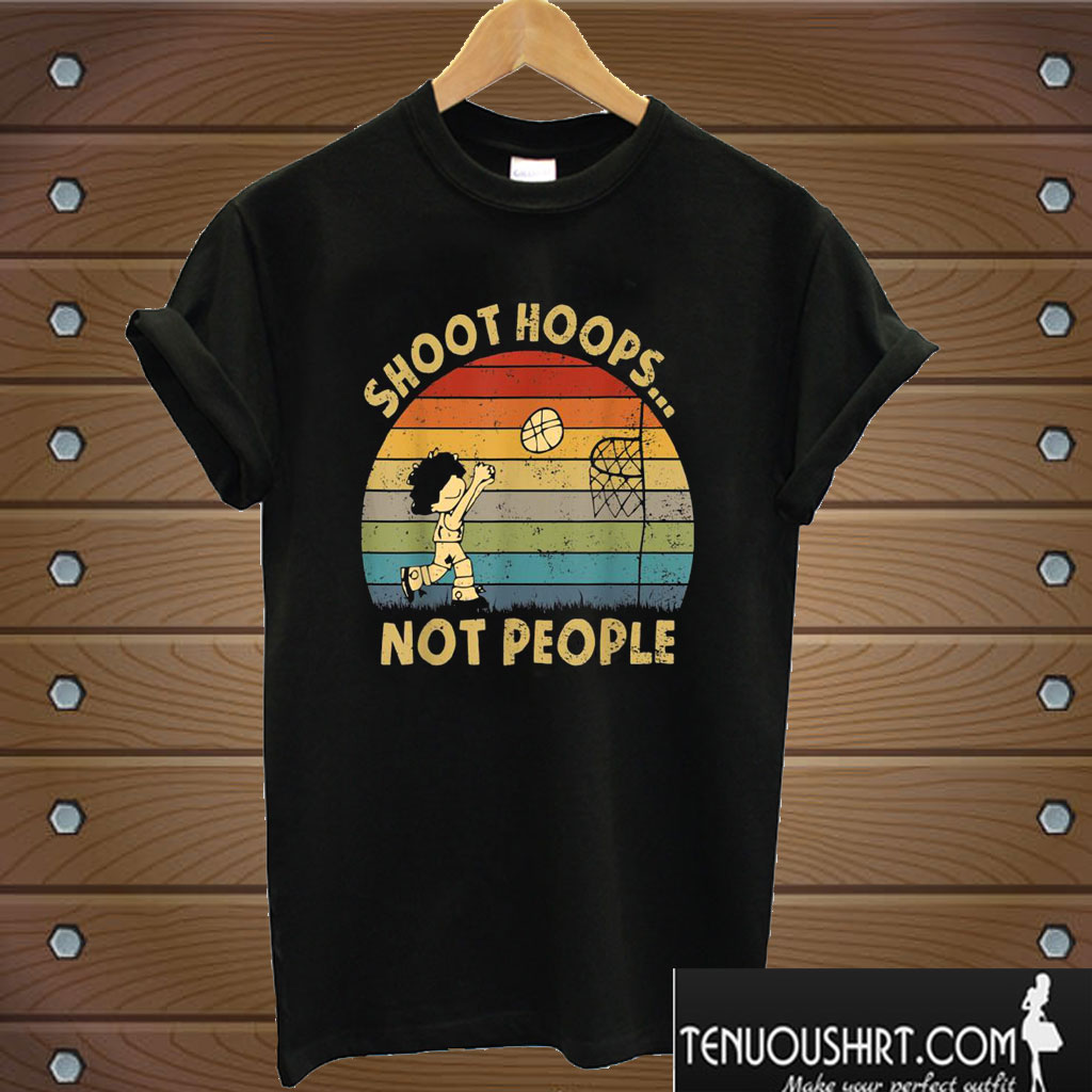 Shoot Hoops Not People T shirt