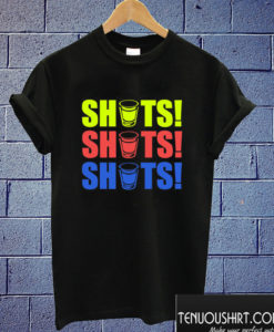 Shots Shots Shots T shirt