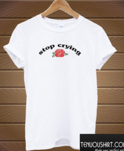 Stop Crying T shirt