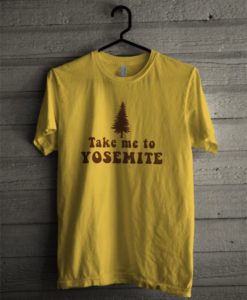 Take me to Yosemite T shirt