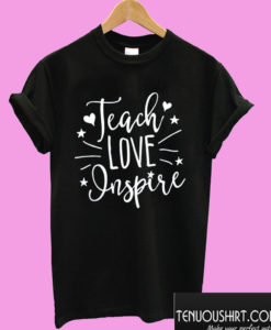 Teach Love Inspire T shirt