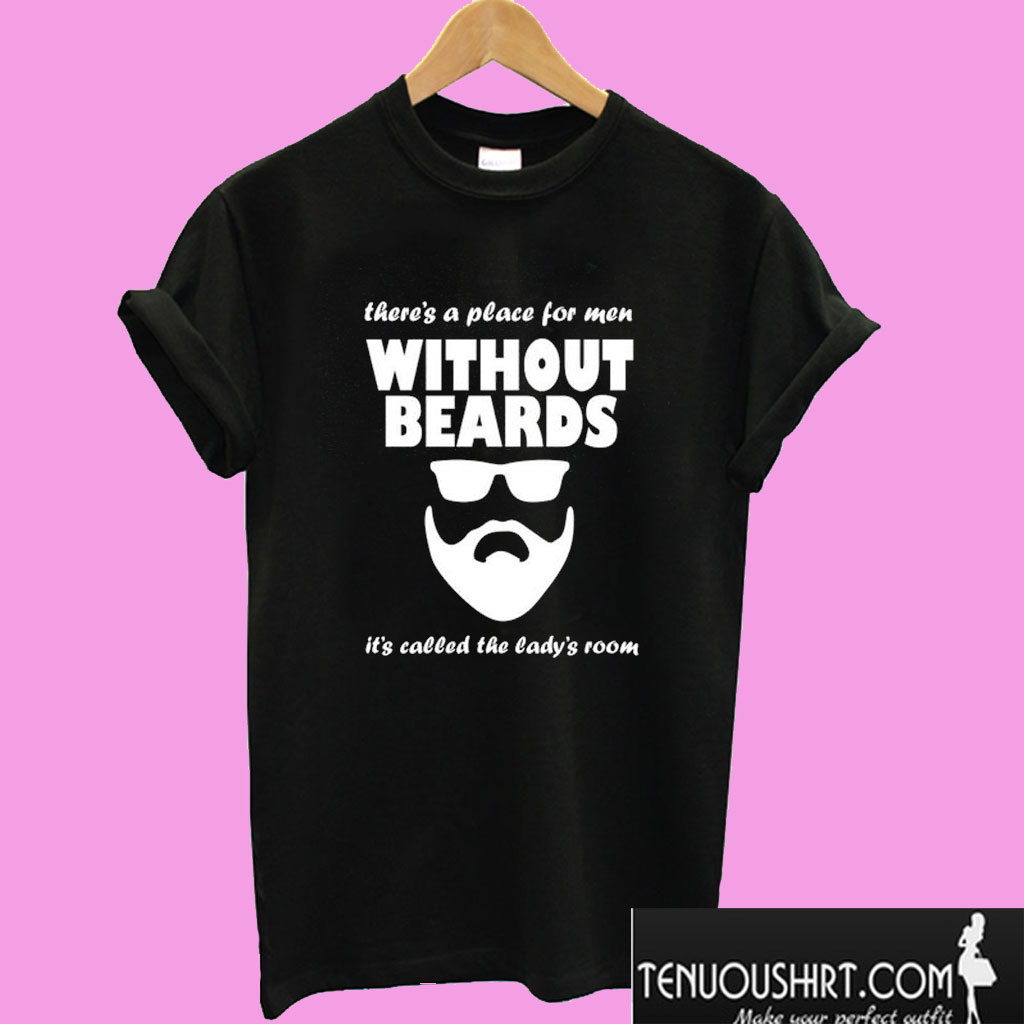 Theres A Place For Men Without Beards T shirt