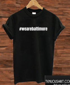 We Are Baltimore T shirt