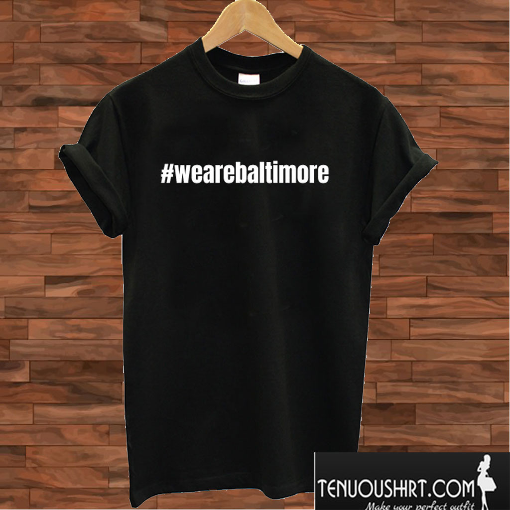 We Are Baltimore T shirt