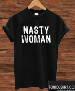 Nasty Woman T shirt