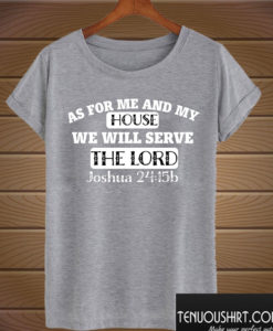 As For Me and My House We Will Serve The Lord T shirt