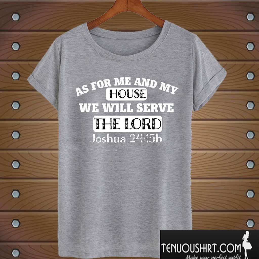 As For Me and My House We Will Serve The Lord T shirt